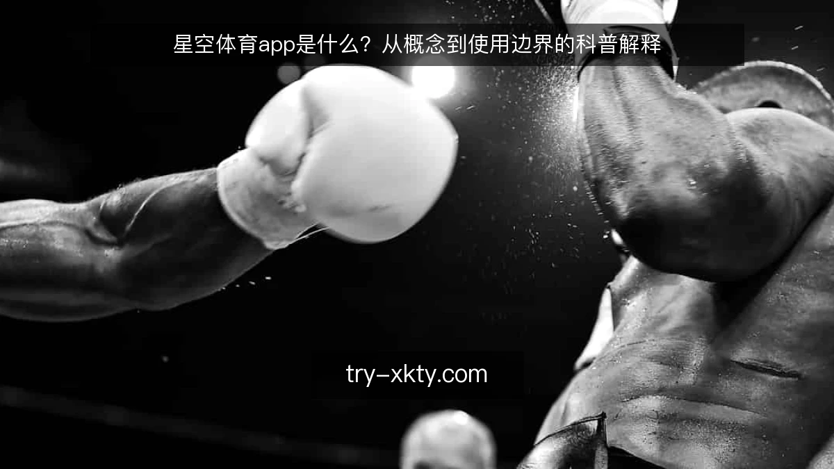 星空体育app是什么？从概念到使用边界的科普解释