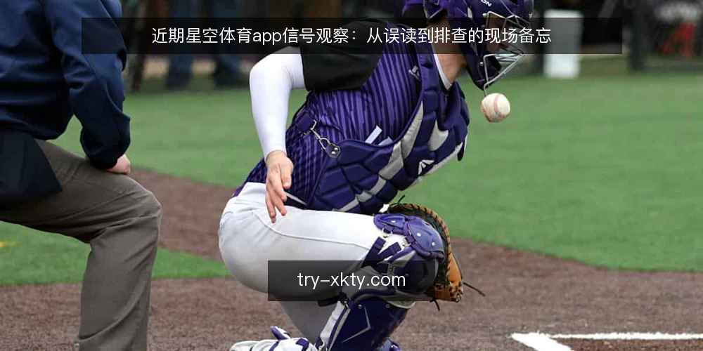 近期星空体育app信号观察:从误读到排查的现场备忘 — 当前值得关注的信号 配图