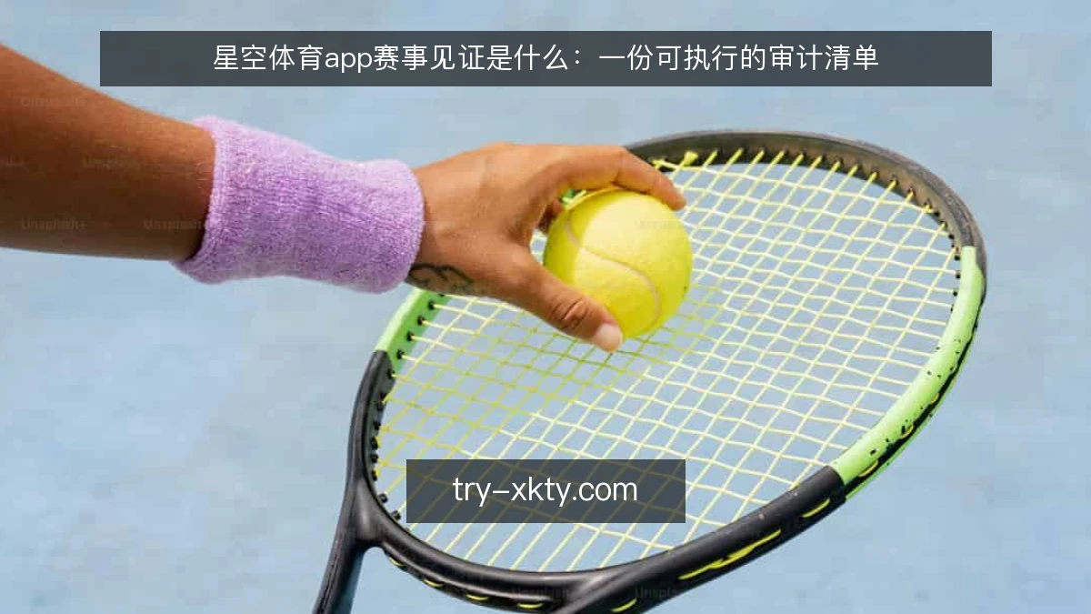 星空体育app赛事见证是什么:一份可执行的审计清单