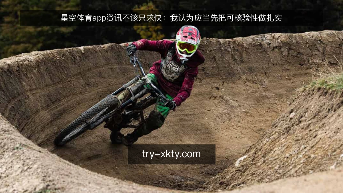星空体育app资讯不该只求快:我认为应当先把可核验性做扎实